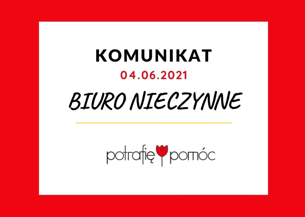 04.06.2021r. biuro Fundacji “Potrafię Pomóc” będzie nieczynne.